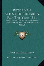 Record of Scientific Progress for the Year 1891: Exhibiting the Most Important Discoveries and Improvements (1892)