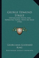 George Edmund Street: Unpublished Notes and Reprinted Papers, with an Essay (1916)