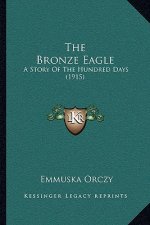 The Bronze Eagle: A Story Of The Hundred Days (1915)