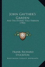 John Gayther's Garden: And The Stories Told Therein (1902)