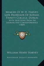Memoir of W. H. Harvey, Late Professor of Botany, Trinity College, Dublin: With Selections from His Journal and Correspondence (1869)