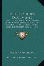 Miscellaneous Documents: Printed by Order of the Senate of the United States, During the Second Session of the Thirty-Second Congress, 1852-53