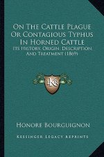 On The Cattle Plague Or Contagious Typhus In Horned Cattle: Its History, Origin, Description, And Treatment (1869)