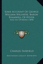 Some Account of George William Wilshere, Baron Bramwell of Hever: And His Opinions (1898)