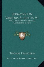 Sermons on Various Subjects V1: And Preached on Several Occasions (1787)