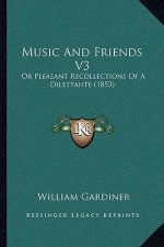 Music and Friends V3: Or Pleasant Recollections of a Dilettante (1853)