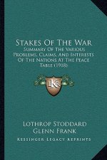 Stakes of the War: Summary of the Various Problems, Claims, and Interests of the Nations at the Peace Table (1918)
