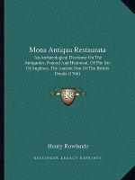 Mona Antiqua Restaurata: An Archaeological Discourse on the Antiquities, Natural and Historical, of the Isle of Anglesey, the Ancient Seat of t