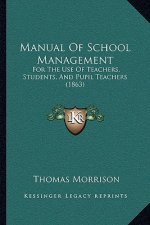 Manual of School Management: For the Use of Teachers, Students, and Pupil Teachers (1863)