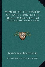 Memoirs Of The History Of France During The Reign Of Napoleon V3: Historical Miscellanies (1823)
