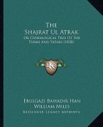 The Shajrat UL Atrak: Or Genealogical Tree of the Turks and Tatars (1838)