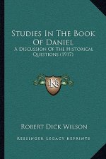Studies in the Book of Daniel: A Discussion of the Historical Questions (1917)
