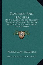 Teaching and Teachers: Or the Sunday School Teacher's Teaching Work and the Other Work of the Sunday School Teacher (1884)