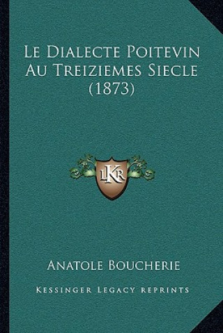 Le Dialecte Poitevin Au Treiziemes Siecle (1873)