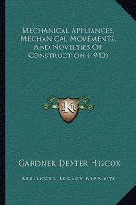 Mechanical Appliances, Mechanical Movements, and Novelties of Construction (1910)