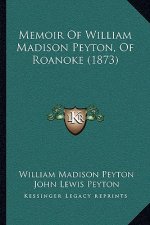 Memoir of William Madison Peyton, of Roanoke (1873)