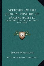 Sketches Of The Judicial History Of Massachusetts: From 1630 To The Revolution In 1775 (1840)