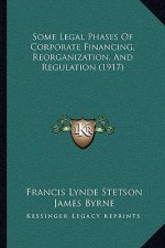 Some Legal Phases of Corporate Financing, Reorganization, and Regulation (1917)