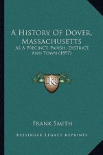 A History Of Dover, Massachusetts: As A Precinct, Parish, District, And Town (1897)