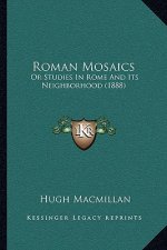 Roman Mosaics: Or Studies in Rome and Its Neighborhood (1888)