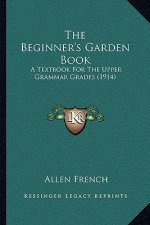 The Beginner's Garden Book: A Textbook for the Upper Grammar Grades (1914)