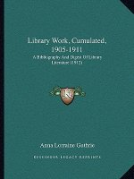 Library Work, Cumulated, 1905-1911: A Bibliography and Digest of Library Literature (1912)