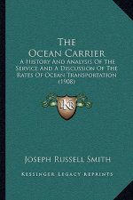 The Ocean Carrier: A History And Analysis Of The Service And A Discussion Of The Rates Of Ocean Transportation (1908)