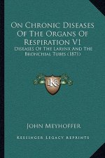 On Chronic Diseases of the Organs of Respiration V1: Diseases of the Larynx and the Bronchial Tubes (1871)