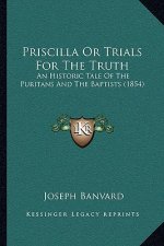 Priscilla or Trials for the Truth: An Historic Tale of the Puritans and the Baptists (1854)