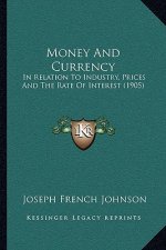 Money and Currency: In Relation to Industry, Prices and the Rate of Interest (1905)