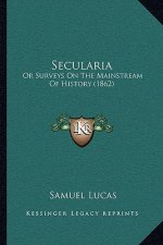 Secularia: Or Surveys On The Mainstream Of History (1862)