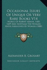 Occasional Issues of Unique or Very Rare Books V14: Works of Robert Armin, 1605-1609 and Swetnam the Woman Hater Arraigned by Women (1880)
