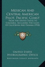 Mexican and Central American Pilot, Pacific Coast: From the United States to Colombia, Including the Gulfs of California and Panama (1918)