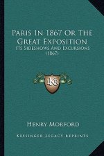 Paris in 1867 or the Great Exposition: Its Sideshows and Excursions (1867)