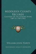 Middlesex County Records: Calendar of the Sessions Books, 1689 to 1709 (1905)