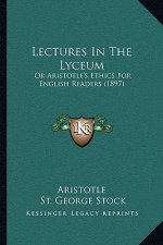 Lectures in the Lyceum: Or Aristotle's Ethics for English Readers (1897)