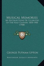 Musical Memories: My Recollections of Celebrities of the Half Century, 1850-1900 (1908)