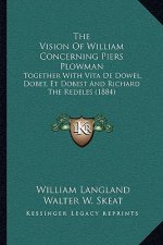 The Vision of William Concerning Piers Plowman: Together with Vita de Dowel, Dobet, Et Dobest and Richard the Redeles (1884)