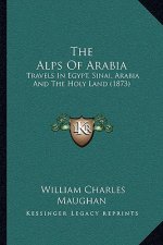 The Alps of Arabia: Travels in Egypt, Sinai, Arabia and the Holy Land (1873)
