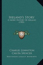 Ireland's Story: A Short History Of Ireland (1905)