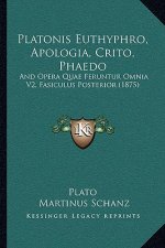 Platonis Euthyphro, Apologia, Crito, Phaedo: And Opera Quae Feruntur Omnia V2, Fasiculus Posterior (1875)