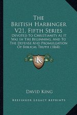 The British Harbinger V21, Fifth Series: Devoted to Christianity as It Was in the Beginning, and to the Defense and Promulgation of Biblical Truth (18