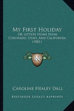 My First Holiday: Or Letters Home from Colorado, Utah, and California (1881)