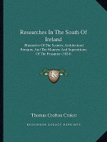 Researches in the South of Ireland: Illustrative of the Scenery, Architectural Remains, and the Manners and Superstitions of the Peasantry (1824)