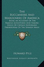 The Buccaneers and Marooners of America: Being an Account of the Famous Adventures and Daring Deeds of Certain Notorious Freebooters of the Spanish Ma