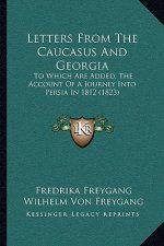 Letters from the Caucasus and Georgia: To Which Are Added, the Account of a Journey Into Persia in 1812 (1823)