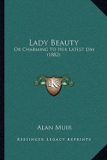 Lady Beauty: Or Charming to Her Latest Day (1882)