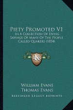 Piety Promoted V1: In a Collection of Dying Sayings of Many of the People Called Quakers (1854)
