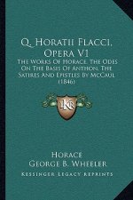 Q. Horatii Flacci, Opera V1: The Works of Horace, the Odes on the Basis of Anthon, the Satires and Epistles by McCaul (1846)