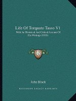 Life of Torquato Tasso V1: With an Historical and Critical Account of His Writings (1810)